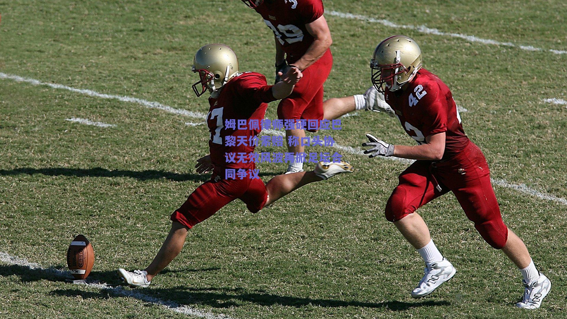 姆巴佩律师强硬回应巴黎天价索赔 称口头协议无效风波再掀足坛合同争议