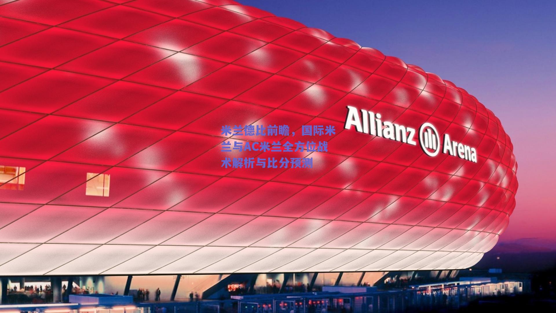 米兰德比前瞻，国际米兰与AC米兰全方位战术解析与比分预测